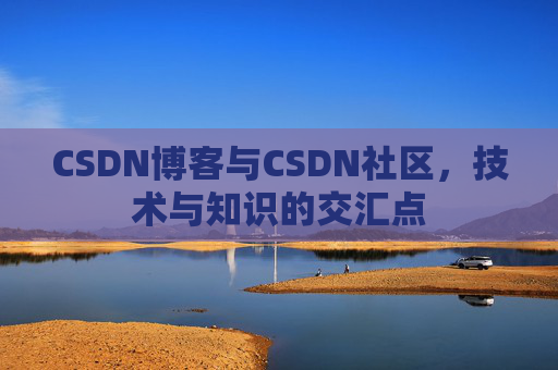 CSDN博客与CSDN社区，技术与知识的交汇点