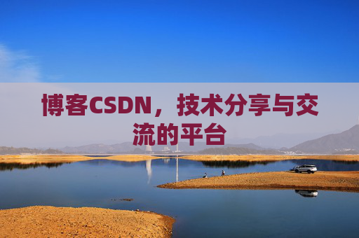 博客CSDN，技术分享与交流的平台