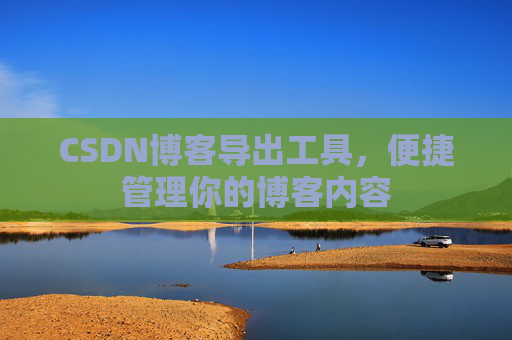 CSDN博客导出工具，便捷管理你的博客内容